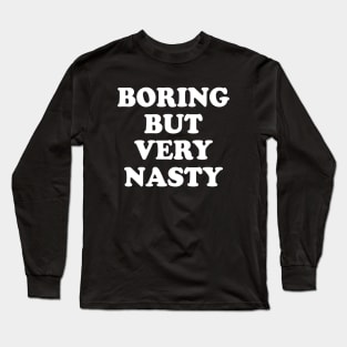 Boring But Very Nasty Long Sleeve T-Shirt